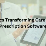 Clinics Transforming Care With Prescription Software