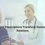 How Digital Prescriptions Transform Doctor-Patient Relations