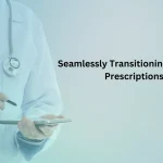 Seamlessly Transitioning to Digital Prescriptions