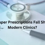 Why Paper Prescriptions Fall Short for Modern Clinics